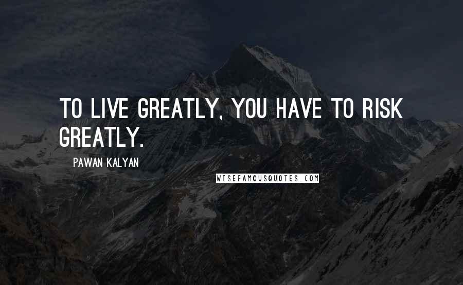 Pawan Kalyan Quotes: To live greatly, you have to risk greatly.