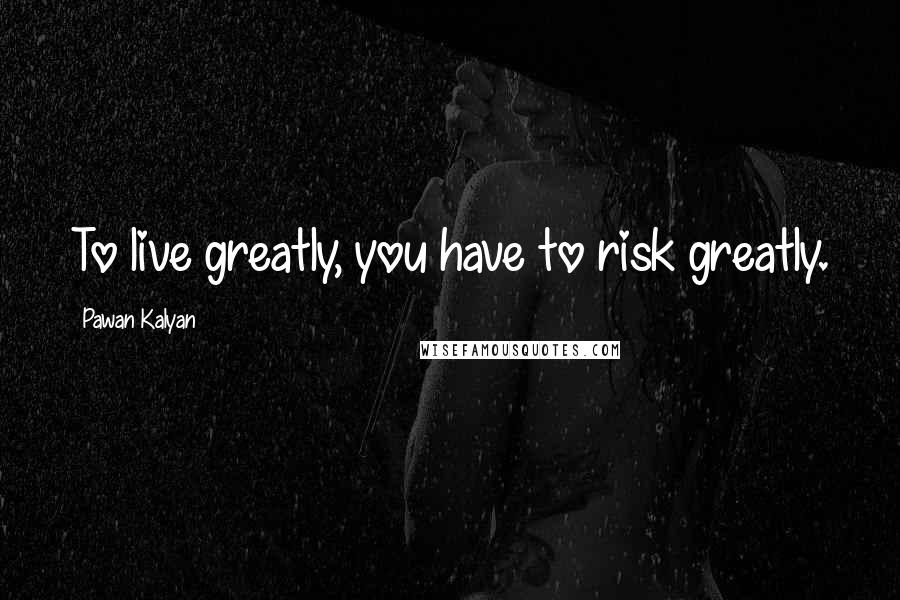 Pawan Kalyan Quotes: To live greatly, you have to risk greatly.