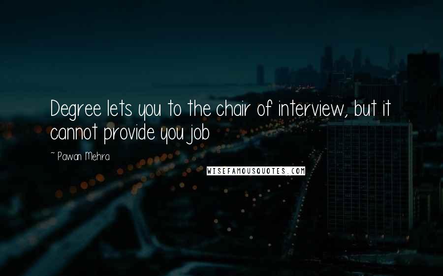 Pawan Mehra Quotes: Degree lets you to the chair of interview, but it cannot provide you job