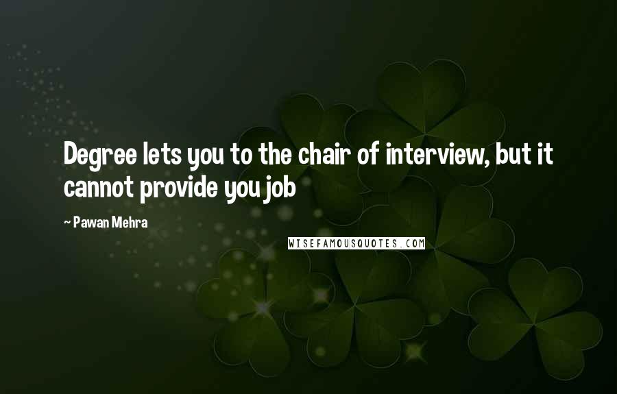 Pawan Mehra Quotes: Degree lets you to the chair of interview, but it cannot provide you job