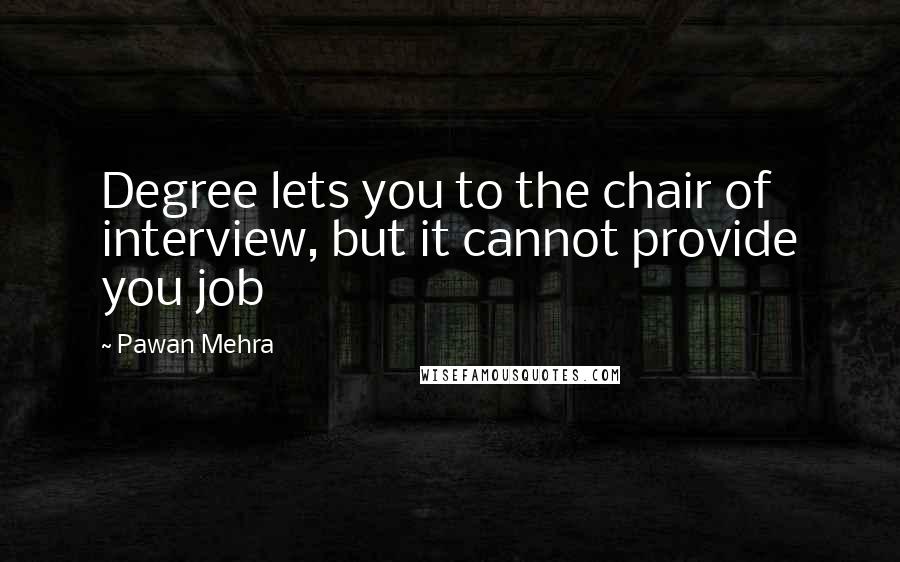 Pawan Mehra Quotes: Degree lets you to the chair of interview, but it cannot provide you job
