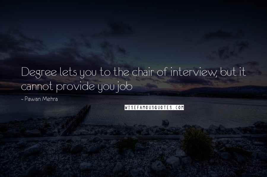 Pawan Mehra Quotes: Degree lets you to the chair of interview, but it cannot provide you job