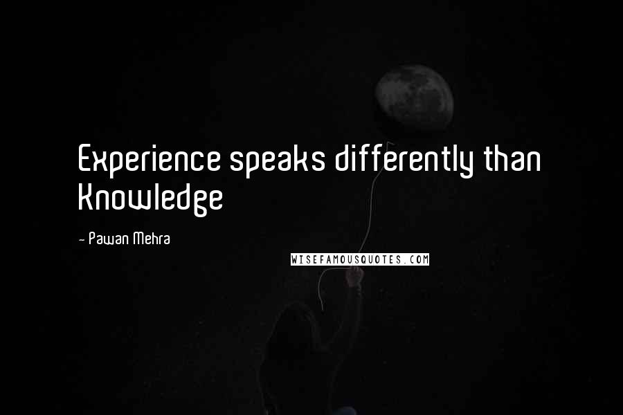 Pawan Mehra Quotes: Experience speaks differently than Knowledge