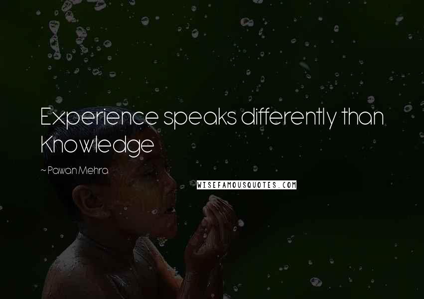 Pawan Mehra Quotes: Experience speaks differently than Knowledge
