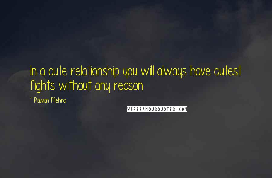 Pawan Mehra Quotes: In a cute relationship you will always have cutest fights without any reason