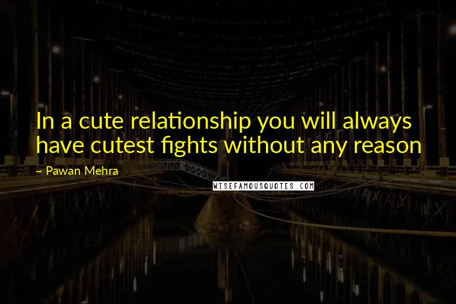 Pawan Mehra Quotes: In a cute relationship you will always have cutest fights without any reason