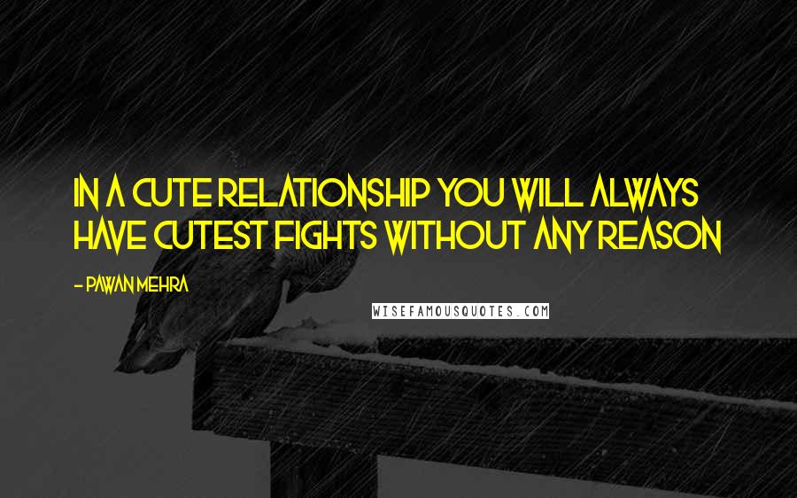 Pawan Mehra Quotes: In a cute relationship you will always have cutest fights without any reason
