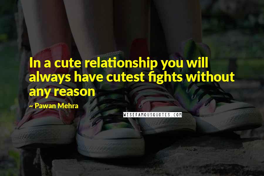 Pawan Mehra Quotes: In a cute relationship you will always have cutest fights without any reason