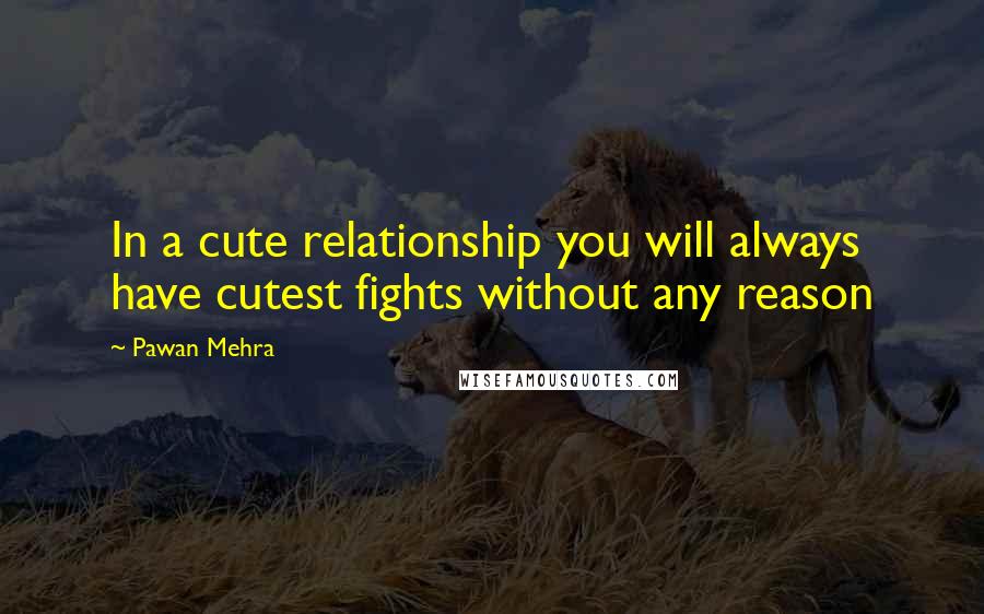 Pawan Mehra Quotes: In a cute relationship you will always have cutest fights without any reason