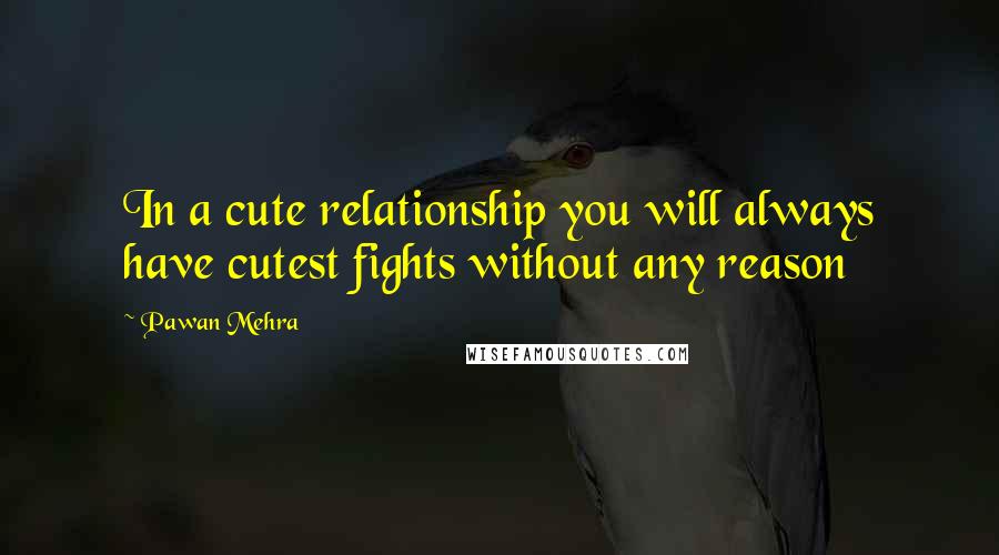 Pawan Mehra Quotes: In a cute relationship you will always have cutest fights without any reason