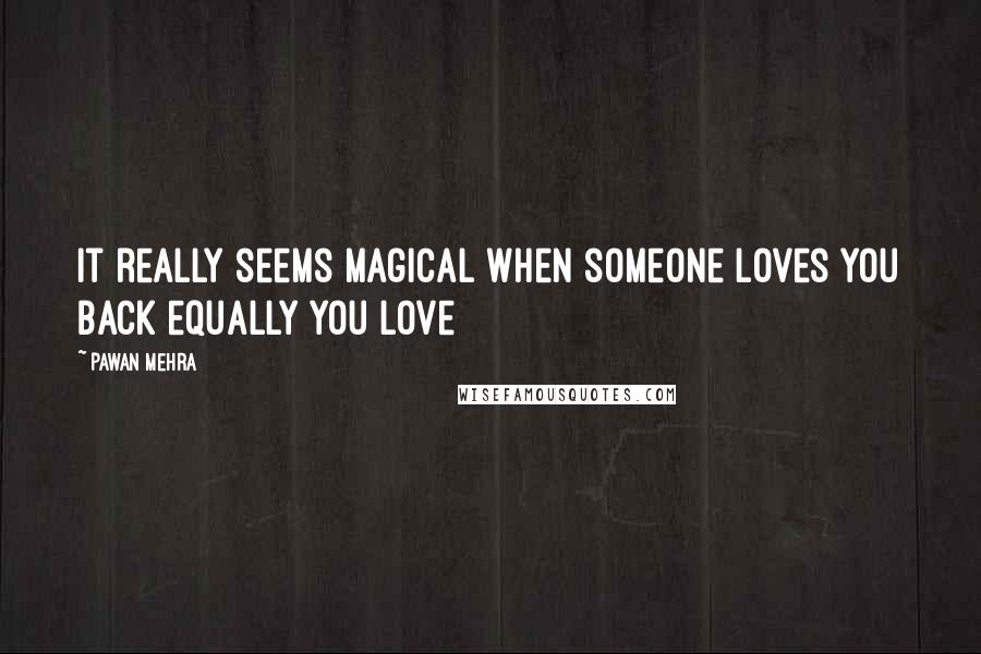 Pawan Mehra Quotes: It really seems magical when someone loves you back equally you love
