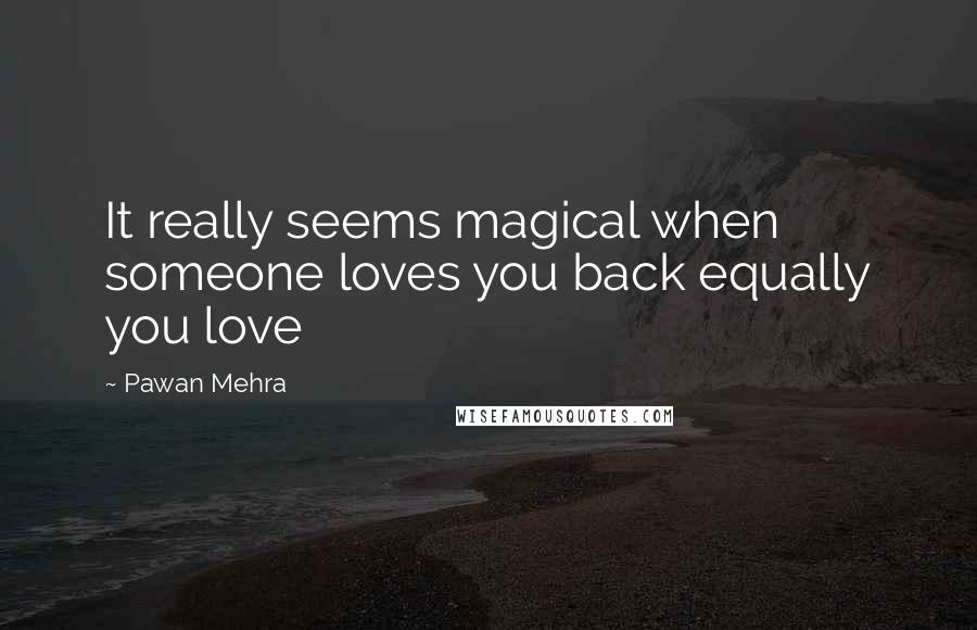 Pawan Mehra Quotes: It really seems magical when someone loves you back equally you love