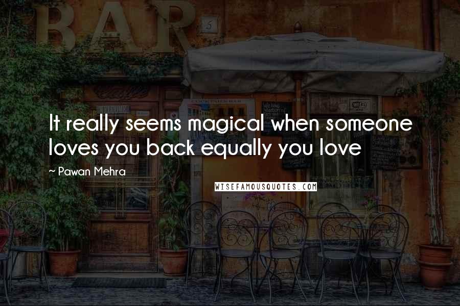 Pawan Mehra Quotes: It really seems magical when someone loves you back equally you love