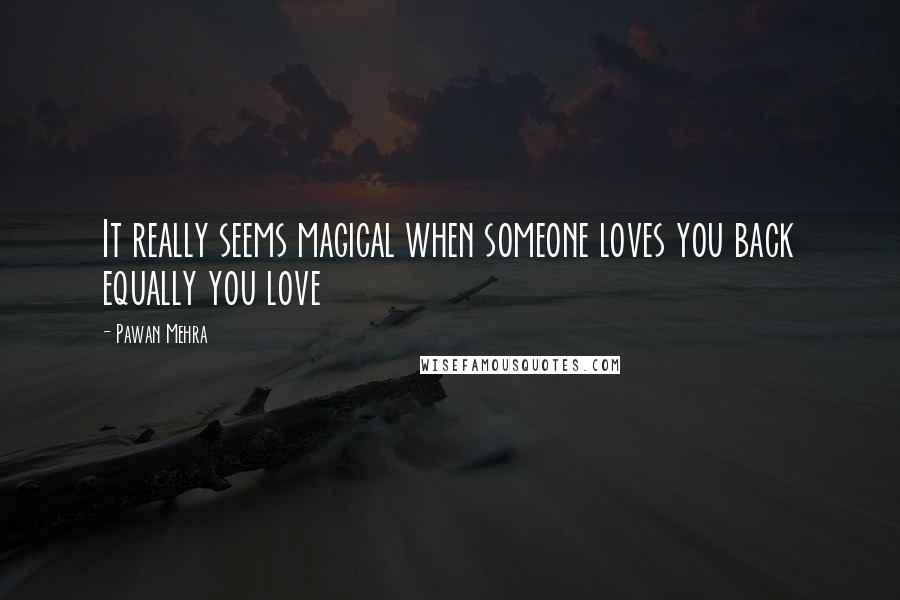 Pawan Mehra Quotes: It really seems magical when someone loves you back equally you love