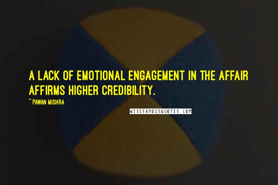 Pawan Mishra Quotes: A lack of emotional engagement in the affair affirms higher credibility.