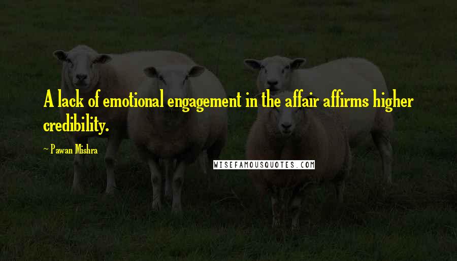 Pawan Mishra Quotes: A lack of emotional engagement in the affair affirms higher credibility.