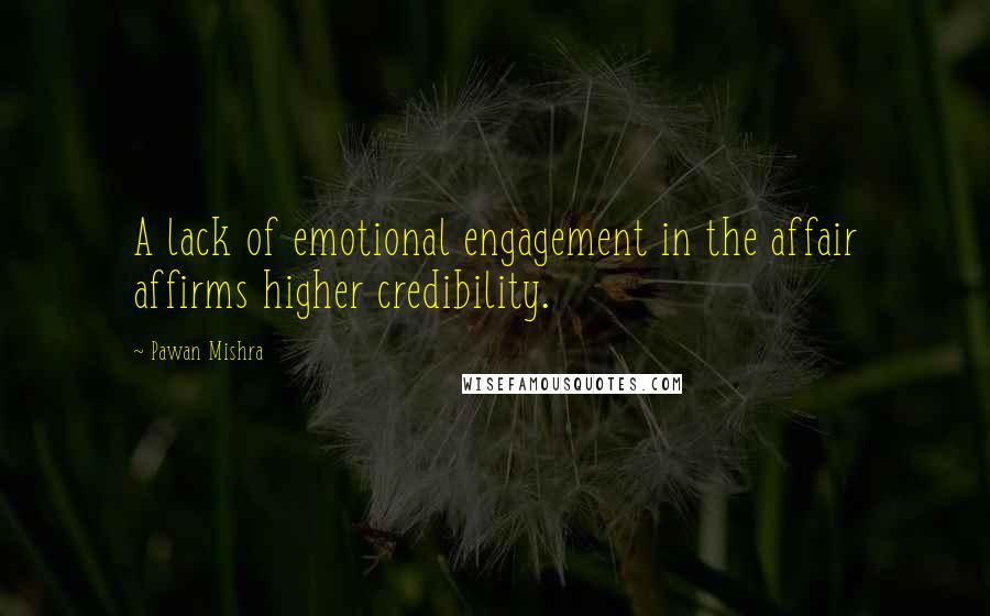 Pawan Mishra Quotes: A lack of emotional engagement in the affair affirms higher credibility.