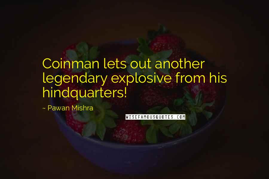 Pawan Mishra Quotes: Coinman lets out another legendary explosive from his hindquarters!