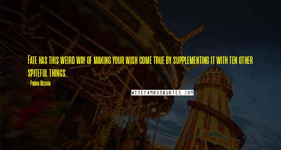 Pawan Mishra Quotes: Fate has this weird way of making your wish come true by supplementing it with ten other spiteful things.