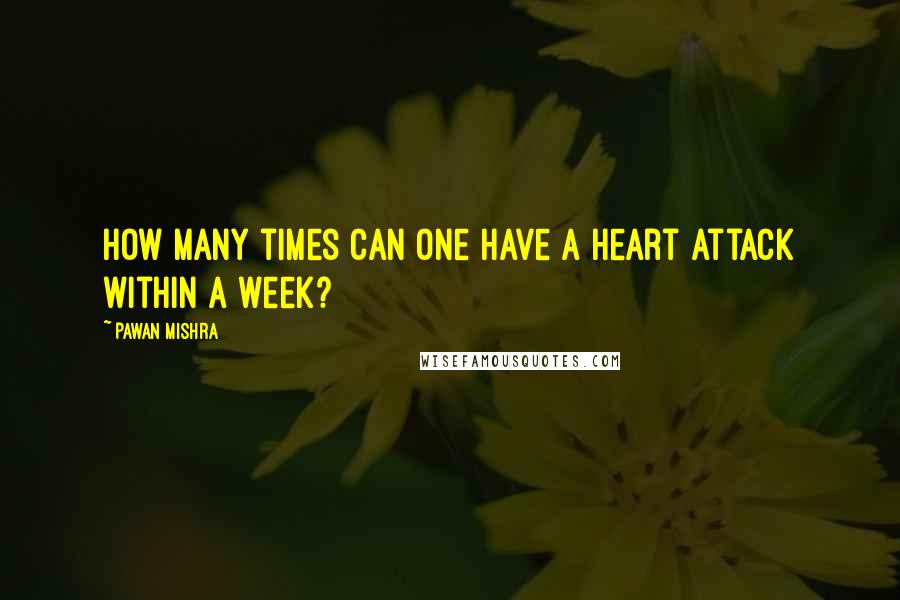 Pawan Mishra Quotes: How many times can one have a heart attack within a week?