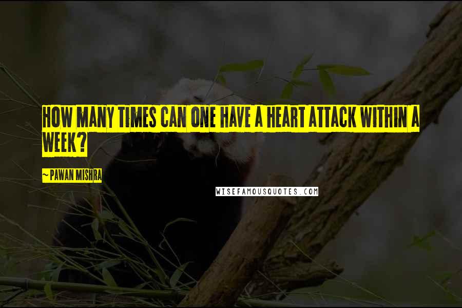 Pawan Mishra Quotes: How many times can one have a heart attack within a week?