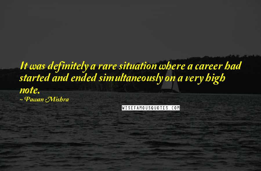 Pawan Mishra Quotes: It was definitely a rare situation where a career had started and ended simultaneously on a very high note.