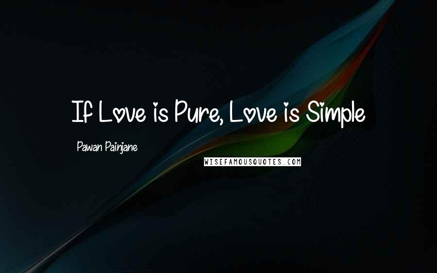 Pawan Painjane Quotes: If Love is Pure, Love is Simple