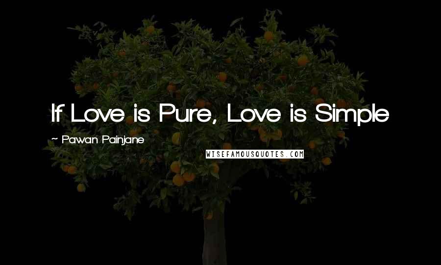 Pawan Painjane Quotes: If Love is Pure, Love is Simple