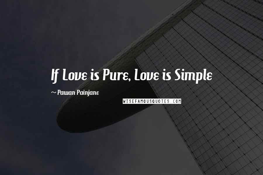 Pawan Painjane Quotes: If Love is Pure, Love is Simple