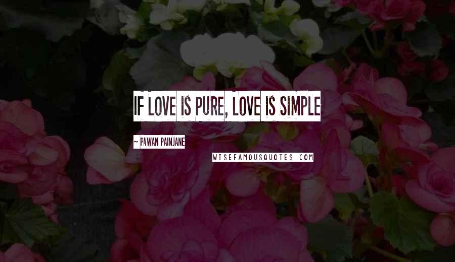 Pawan Painjane Quotes: If Love is Pure, Love is Simple