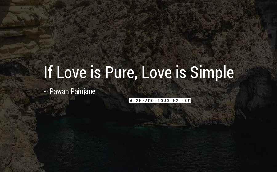 Pawan Painjane Quotes: If Love is Pure, Love is Simple