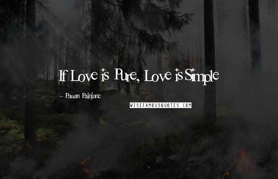 Pawan Painjane Quotes: If Love is Pure, Love is Simple