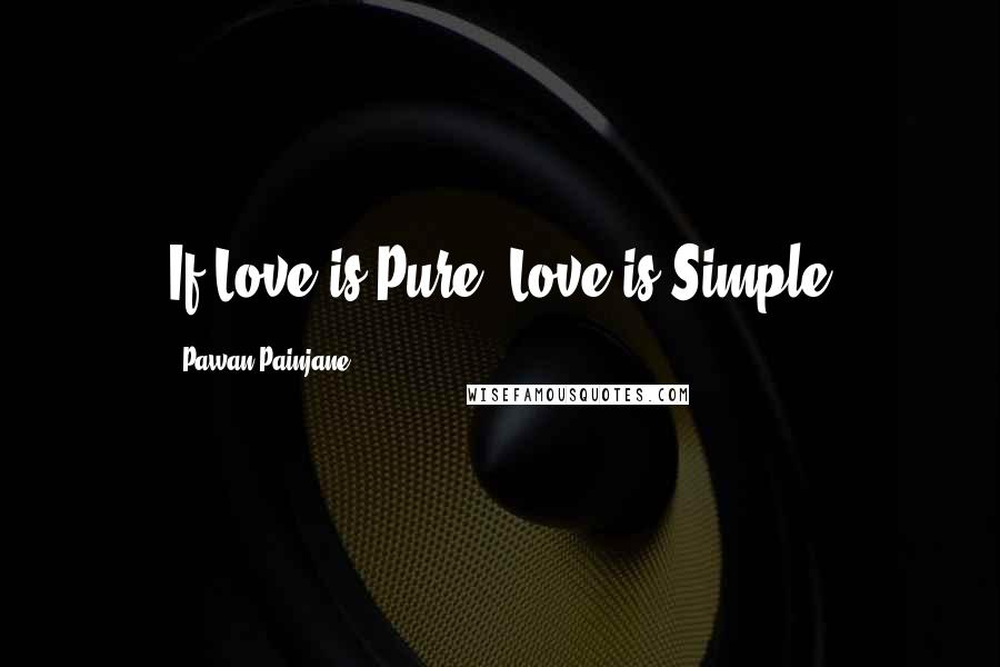 Pawan Painjane Quotes: If Love is Pure, Love is Simple