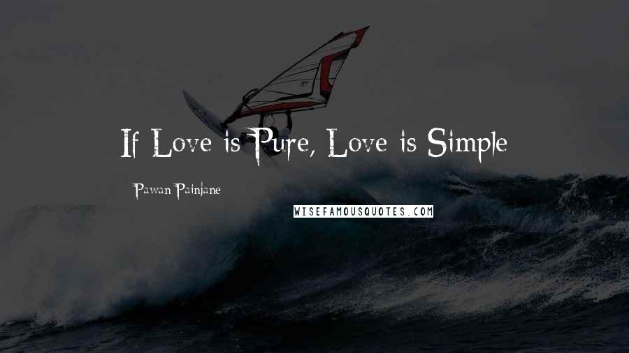 Pawan Painjane Quotes: If Love is Pure, Love is Simple