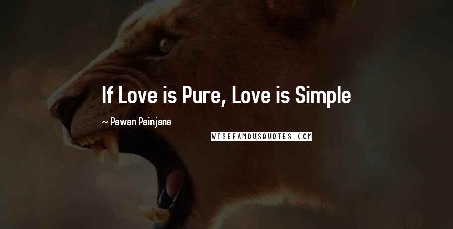 Pawan Painjane Quotes: If Love is Pure, Love is Simple