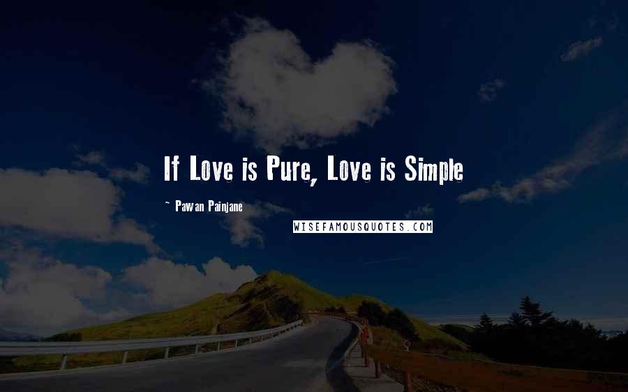 Pawan Painjane Quotes: If Love is Pure, Love is Simple