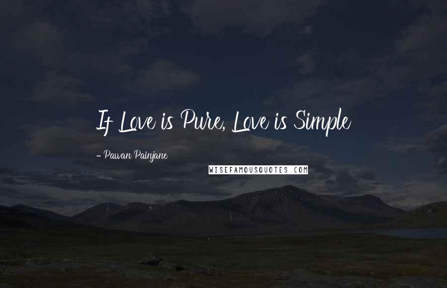 Pawan Painjane Quotes: If Love is Pure, Love is Simple