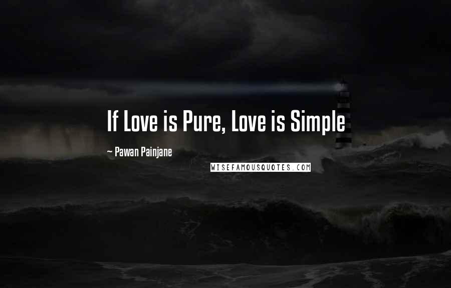 Pawan Painjane Quotes: If Love is Pure, Love is Simple