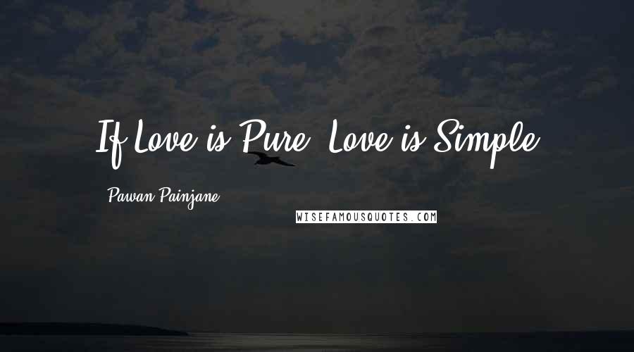 Pawan Painjane Quotes: If Love is Pure, Love is Simple