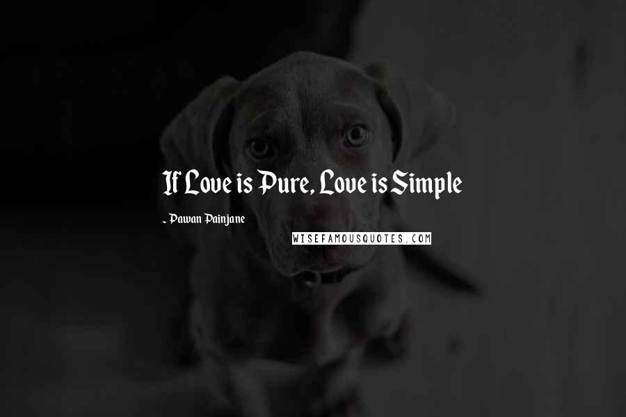 Pawan Painjane Quotes: If Love is Pure, Love is Simple