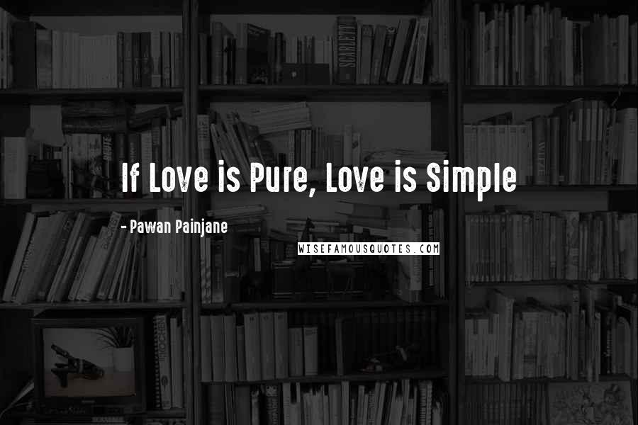 Pawan Painjane Quotes: If Love is Pure, Love is Simple