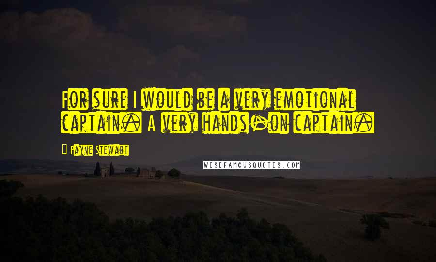 Payne Stewart Quotes: For sure I would be a very emotional captain. A very hands-on captain.