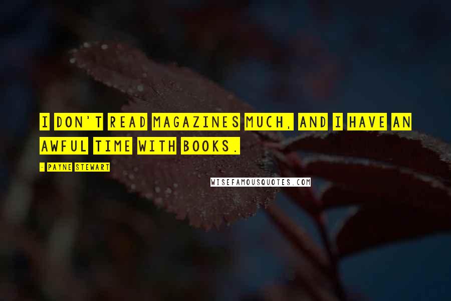 Payne Stewart Quotes: I don't read magazines much, and I have an awful time with books.