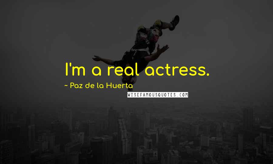 Paz De La Huerta Quotes: I'm a real actress.