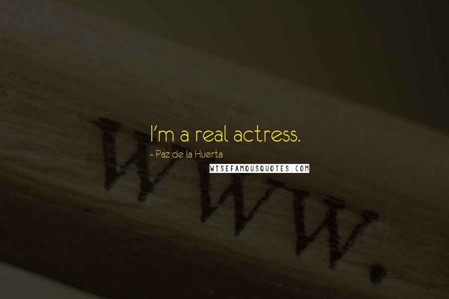 Paz De La Huerta Quotes: I'm a real actress.