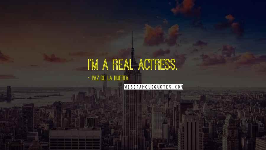 Paz De La Huerta Quotes: I'm a real actress.