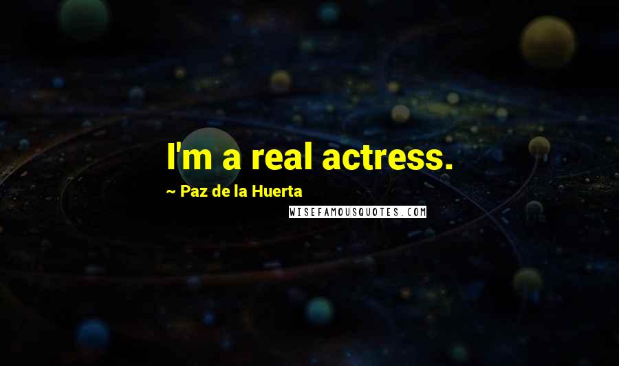 Paz De La Huerta Quotes: I'm a real actress.