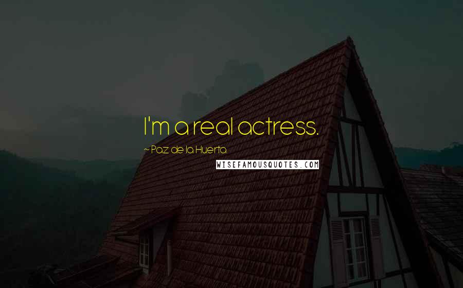 Paz De La Huerta Quotes: I'm a real actress.