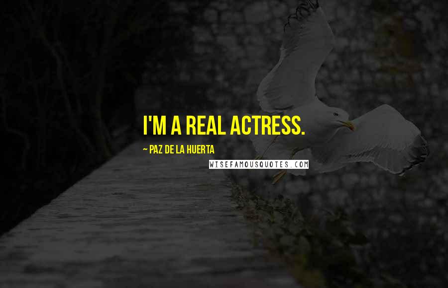 Paz De La Huerta Quotes: I'm a real actress.
