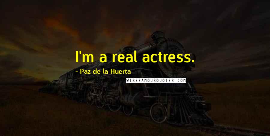 Paz De La Huerta Quotes: I'm a real actress.